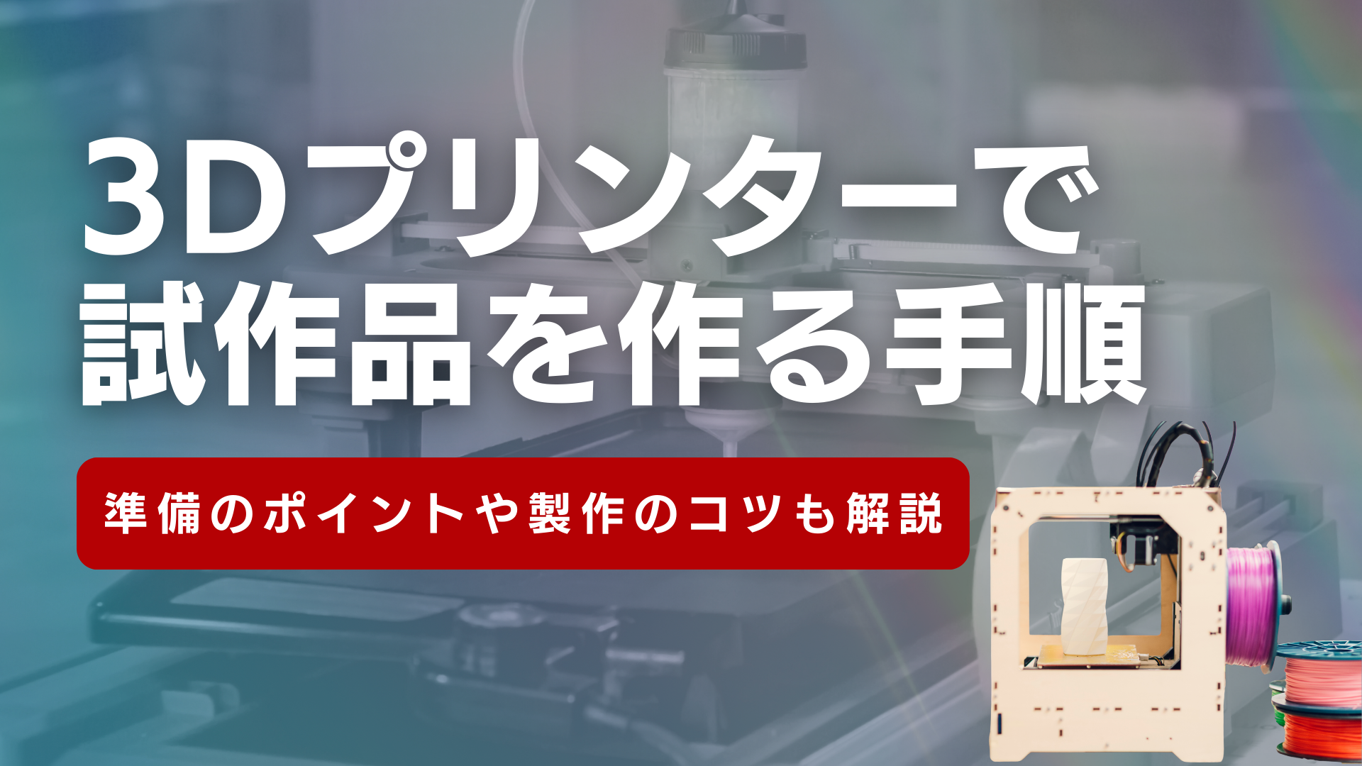 3Dプリンターで試作品を作る手順！準備のポイントや製作のコツも解説
